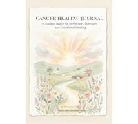 Cancer Healing Journal: A Guided Space for Reflection, Strength, and Emotional Healing - Self Care & Cancer Care Companion - Get Well Soon, Comfort & Sympathy Gift for Women in Treatment & Recovery