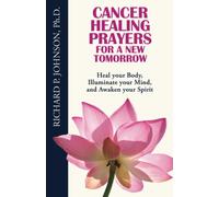 Cancer Healing Prayers for a New Tomorrow: Heal your Body, Illuminate your Mind, and Awaken your Spirit