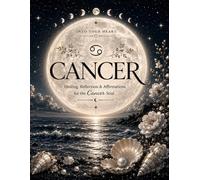 Cancer: Healing, Reflection & Affirmations for the Cancer Soul (Into Your Heart Zodiac Healing Series)
