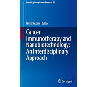 Cancer Immunotherapy and Nanobiotechnology: An Interdisciplinary Approach: 25 (Interdisciplinary Cancer Research, 25)
