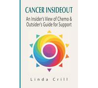 Cancer InsideOut: An Insider's View of Chemo & Outsider's Guide for Support