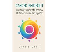 Cancer InsideOut: An Insider's View of Chemo & Outsider's Guide for Support