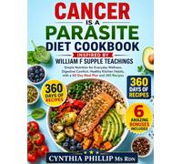 Cancer is a parasite Diet Cookbook Inspired by William F Supple Teachings: Simple Nutrition for Everyday Wellness, Digestive Comfort, Healthy Kitchen Habits, with a 60-Day Meal Plan and 360 Recipes