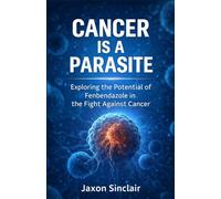 CANCER IS A PARASITE: Exploring the Potential of FENBENDAZOLE in the Fight Against Cancer
