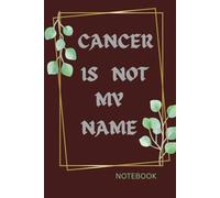 Cancer Is Not My Name: Notebook