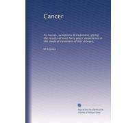 Cancer: Its causes, symptoms & treatment, giving the results of over forty years' experience in the medical treatment of this disease,