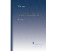 Cancer: Its causes, symptoms & treatment, giving the results of over forty years' experience in the medical treatment of this disease