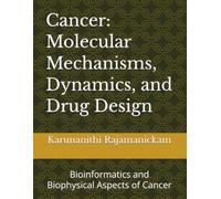 Cancer: Molecular Mechanisms, Dynamics, and Drug Design: Bioinformatics and Biophysical Aspects of Cancer