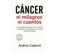 CÁNCER, ni milagros ni cuentos: Lo que nadie te cuenta sobre el cáncer. Ni el gurú, ni el influencer, ni el vecino bienintencionado