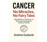 Cancer: No Miracles, No Fairy Tales: What No Guru, Influencer, or Well-Meaning Neighbor Will Ever Tell You