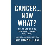 Cancer…Now What? The Truth Behind Treatment, Money, and Hope: Uncovering How Medicine, Money, and Humanity Collide in the Fight Against Cancer (Now What? Cancer Guide Series)