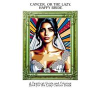 Cancer, or the lazy, happy Bride: A Practical Guide and Coloring Book for the Lazy Cancer Bride