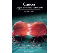 Cáncer. Origen, evolución y tratamiento: Una explicación a nivel celular en un lenguaje coloquial simple