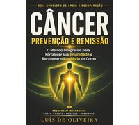 CÂNCER - PREVENÇÃO E REMISSÃO: O Método Integrativo para Fortalecer sua Imunidade e Recuperar o Equilíbrio do Corpo: Guia Completo de Terapias ... e Estratégias para Fortalecer a Imunidade