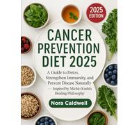 Cancer Prevention Diet 2025: Guide to Detox, Strengthen Immunity, and Prevent Disease Naturally - Inspired by Michio Kushi’s Healing Philosophy