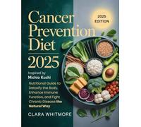 Cancer Prevention Diet 2025: Inspired by Michio Kushi, Nutritional Guide to Detoxify the Body, Enhance Immune Function, and Fight Chronic Disease the Natural Way