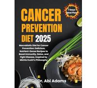 CANCER PREVENTION DIET 2025: Macrobiotic Diet for Cancer Prevention: Delicious, Nutrient-Dense Recipes to Boost Immunity, Detox, and Fight Disease, Inspired by Michio Kushi’s Philosophy