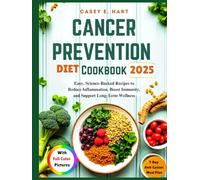CANCER PREVENTION DIET COOKBOOK 2025: Easy, Science-Backed Recipes to Reduce Inflammation, Boost Immunity, and Support Long-Term Wellness