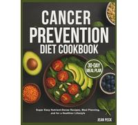 CANCER PREVENTION DIET COOKBOOK: Super Easy Nutrient-Dense Recipes, Meal Planning, and for a Healthier Lifestyle