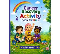 Cancer Recovery Activity Book for Kids: An Inspiring Full-Color Adventure with Games, and Creative Challenges to Help Brave hearts Smile During Their Journey