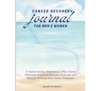 Cancer Recovery Journal for Men and Women: A Guided Healing Workbook for Post-Chemo Reflection, Emotional Recovery, Gratitude, and Strength Building After Cancer Treatment