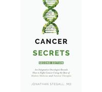 Cancer Secrets: An Integrative Oncologist Reveals How to Fight Cancer Using the Best of Modern Medicine and Natural Therapies