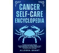 Cancer Self-care Encyclopedia: A Guide for Everyday Rituals: Crystals, Essential Oils, Herbs, Chakras, Tarot, Yoga, Affirmations, and a little ... ... astrology (Astrology Self-Care Encyclopedia)
