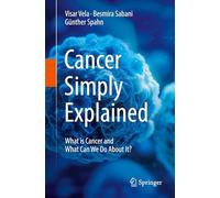 Cancer Simply Explained: What is Cancer and What Can We Do About It?