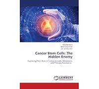 Cancer Stem Cells: The Hidden Enemy: Exploring Their Role in Tumor Growth, Metastasis, and Therapy Resistance