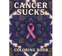 CANCER SUCKS-AN HONEST COLORING BOOK TO LET YOUR FEELINGS OUT: for Fighters, Survivors & The Seriously Tired