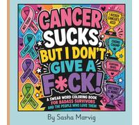 Cancer Sucks, But I Don't Give A F*ck!: A swear word coloring book for badass survivors and the people who love them