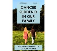 Cancer suddenly in our family: A guide for families of cancer patients. First-hand experience of hope and fear with self-care exercises