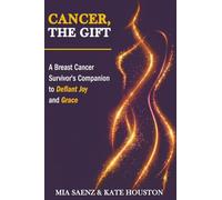 Cancer, the Gift: A Breast Cancer Survivor's Companion to Defiant Joy and Grace