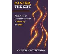 Cancer, the Gift: A Breast Cancer Survivor's Companion to Defiant Joy and Grace
