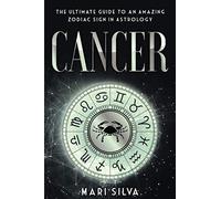 Cancer: The Ultimate Guide to an Amazing Zodiac Sign in Astrology: 6