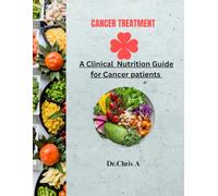 CANCER TREATMENT: A Clinical Nutrition Guide for Cancer Patients