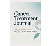 CANCER TREATMENT JOURNAL: 30 Days of Appointment Records, Medication Schedules, Side Effect Tracking, and Emotional Support