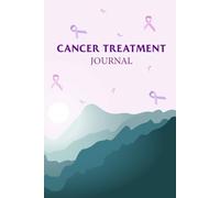 Cancer Treatment Journal: Cancer Care Planner to Help Track Appointments, Medications, Symptoms, Daily Health and Stay Organized Throughout Your Healing Journey