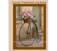 Cancer Treatment Log Book: A Complete Tracker for Chemo, Radiation, Medications, Symptoms, and Medical Appointments