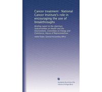 Cancer treatment : National Cancer Institute's role in encouraging the use of breakthroughs: Briefing report to the chairman, Subcommittee on Health ... Energy and Commerce, House of Representatives