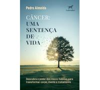 Câncer: uma sentença de vida: Descubra o poder dos micro-hábitos para transformar corpo, mente e tratamento