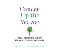 Cancer Up the Wazoo: Stories, information, and hope for those affected by anal cancer
