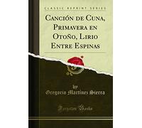 Canción de Cuna, Primavera en Otoño, Lirio Entre Espinas (Classic Reprint)