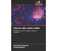 Cancro del colon-retto: Eziologia, evoluzione, diagnosi e approcci terapeutici