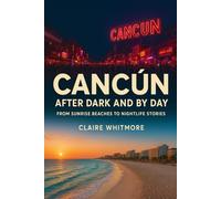 Cancun after dark and by day: From Sunrise Beaches to Nightlife Stories