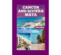 Cancún And Riviera Maya Travel Guide: From Ancient Ruins To Pristine Beaches (Global Adventure)