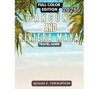 Cancun and Riviera Maya Travel Guide(FULL COLOR EDITION): The Ultimate Guide to the Beaches, Culture, and Adventure of Cancun and Riviera Maya