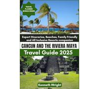 CANCUN AND THE RIVIERA MAYA TRAVEL GUIDE 2025: Expert Itineraries, Beaches, Family Friendly and All Inclusive Resorts companion