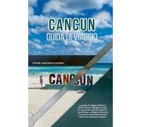 CANCUN GUIDA DI VIAGGIO 2026: La guida di viaggio definitiva 2026 a Cancun: spiagge da insider, cibo locale, gite di un giorno, rovine Maya, consigli ... per principianti ed esploratori esperti.