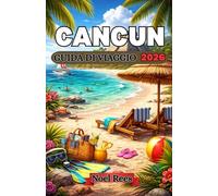 CANCUN GUIDA DI VIAGGIO 2026: La tua guida definitiva a spiagge, avventure, cucina locale ed escursioni di un giorno a Cancún: consigli, itinerari e ... per una fuga indimenticabile ai Caraibi